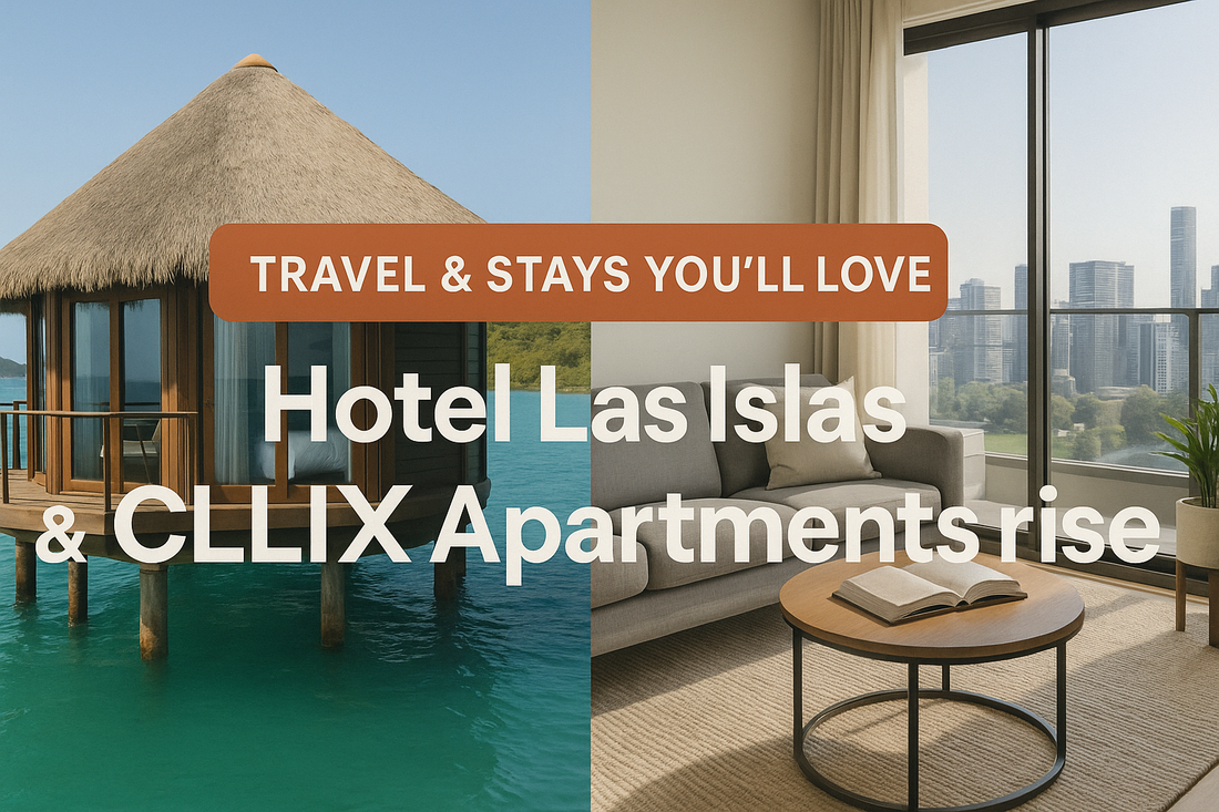 Travel & Stays You’ll Love: Hotel Las Islas & CLLIX Apartments Arise